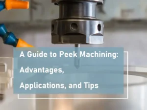 A Guide to Peek Machining Advantages, Applications, and Tips