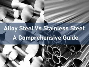 Alloy Steel Vs Stainless Steel A Comprehensive Guide